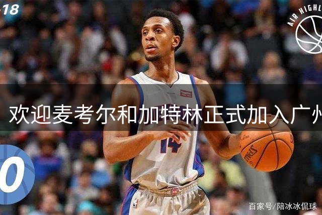 欢迎麦考尔和加特林正式加入广州男篮合练！