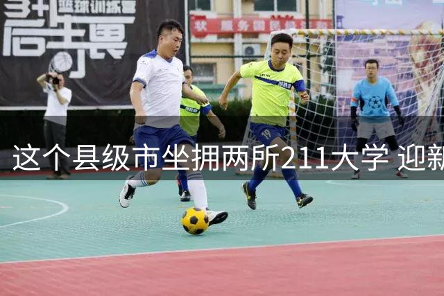 这个县级市坐拥两所211大学 迎新季迎来超5500名学子